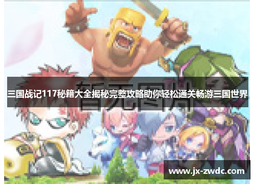 三国战记117秘籍大全揭秘完整攻略助你轻松通关畅游三国世界