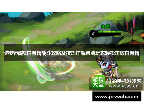 造梦西游2白骨精战斗攻略及技巧详解帮助玩家轻松击败白骨精