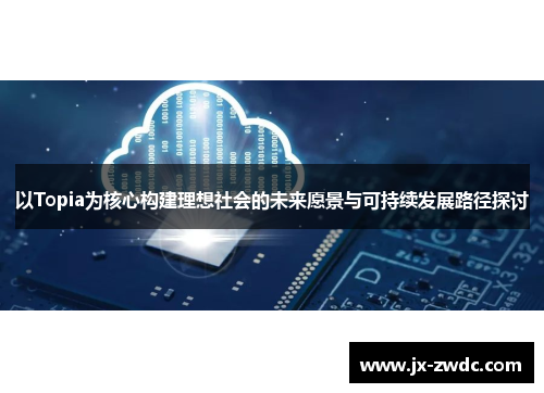 以Topia为核心构建理想社会的未来愿景与可持续发展路径探讨